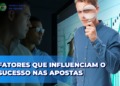 Fatores que Influenciam o Sucesso nas Apostas